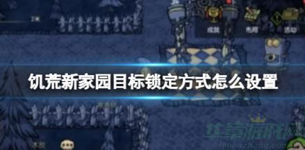 饥荒新家园目标锁定方式设置方法一览